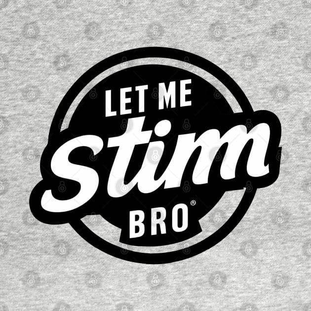 Let-Me-Stim-Bro-black by xalauras studio